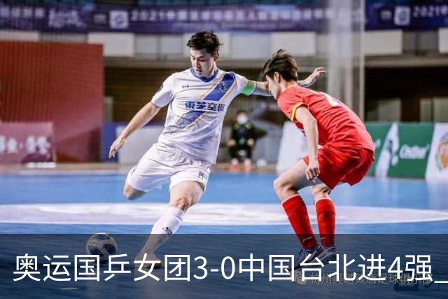 奥运国乒女团3-0中国台北进4强 将与韩国争决赛权